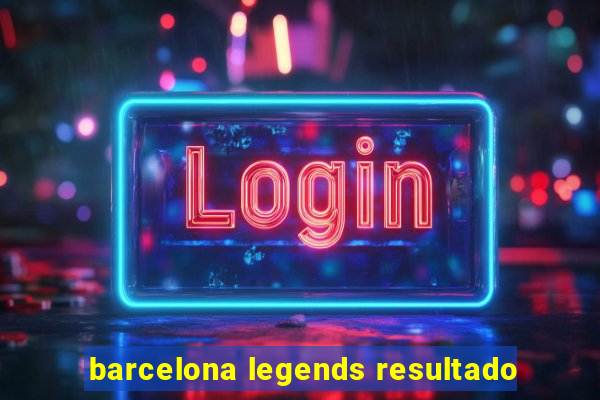 barcelona legends resultado